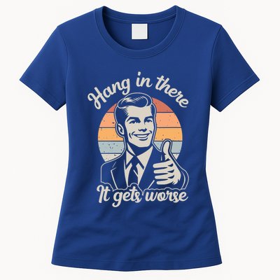 Hang In There It Gets Worse Womens T-Shirt