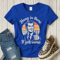 Hang In There It Gets Worse Womens T-Shirt