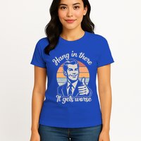 Hang In There It Gets Worse Womens T-Shirt