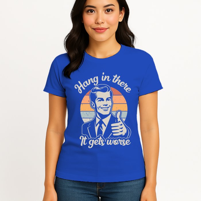 Hang In There It Gets Worse Womens T-Shirt