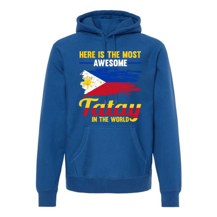 Here Is The Most Awesome Tatay In The World Father Great Gift Premium Hoodie