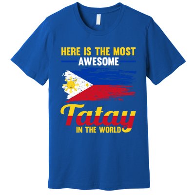 Here Is The Most Awesome Tatay In The World Father Great Gift Premium T-Shirt