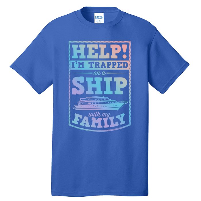 Help I'm Trapped On A Ship With My Family Family Cruise Trip Gift Tall T-Shirt