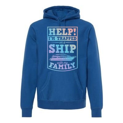 Help I'm Trapped On A Ship With My Family Family Cruise Trip Gift Premium Hoodie