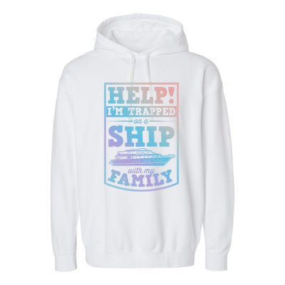 Help I'm Trapped On A Ship With My Family Family Cruise Trip Gift Garment-Dyed Fleece Hoodie