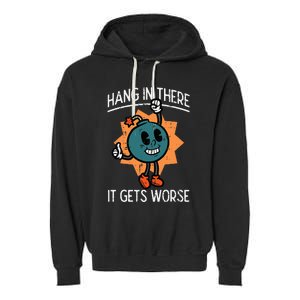 Hang In There It Gets Worse Bomb Funny Existential Dread Garment-Dyed Fleece Hoodie