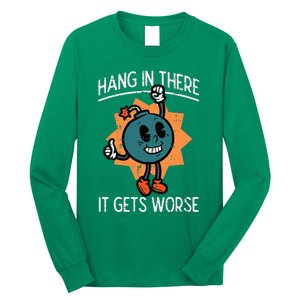 Hang In There It Gets Worse Bomb Funny Existential Dread Long Sleeve Shirt