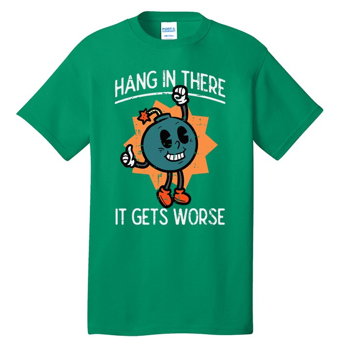 Hang In There It Gets Worse Bomb Funny Existential Dread Tall T-Shirt