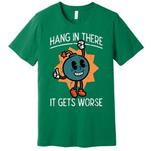 Hang In There It Gets Worse Bomb Funny Existential Dread Premium T-Shirt