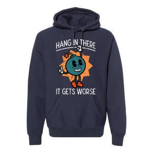 Hang In There It Gets Worse Bomb Funny Existential Dread Premium Hoodie