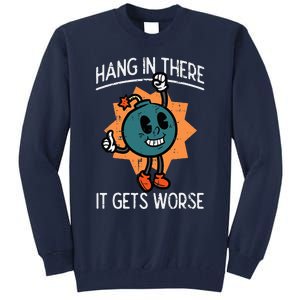 Hang In There It Gets Worse Bomb Funny Existential Dread Tall Sweatshirt