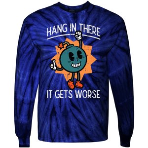 Hang In There It Gets Worse Bomb Funny Existential Dread Tie-Dye Long Sleeve Shirt