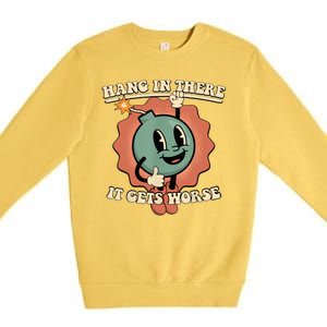 Hang In There It Gets Worse Retro Funny Premium Crewneck Sweatshirt