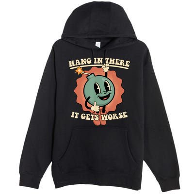 Hang In There It Gets Worse Retro Funny Premium Pullover Hoodie