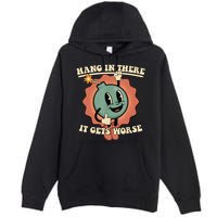 Hang In There It Gets Worse Retro Funny Premium Pullover Hoodie