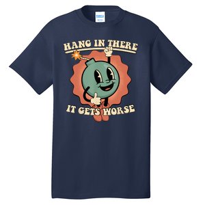 Hang In There It Gets Worse Retro Funny Tall T-Shirt