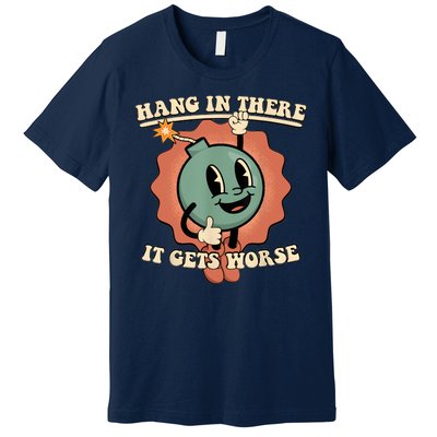 Hang In There It Gets Worse Retro Funny Premium T-Shirt