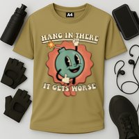 Hang In There It Gets Worse Retro Funny Performance Shirt