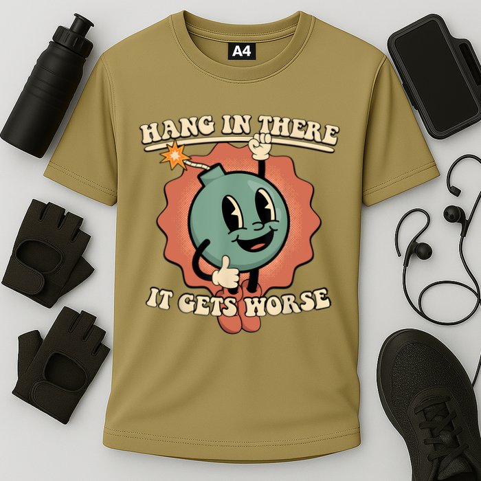 Hang In There It Gets Worse Retro Funny Performance Shirt