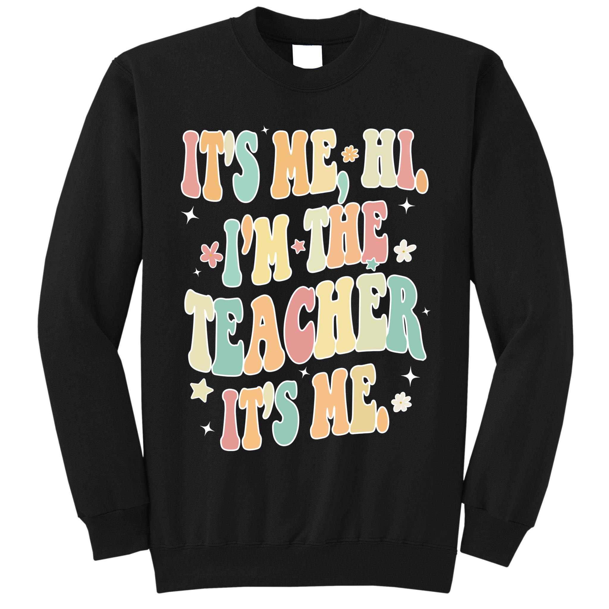 Hi Im The Teacher Its Me Funny Teacher Gift Tall Sweatshirt