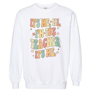 Hi Im The Teacher Its Me Funny Teacher Gift Garment-Dyed Sweatshirt