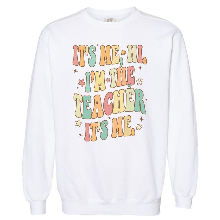 Hi Im The Teacher Its Me Funny Teacher Gift Garment-Dyed Sweatshirt