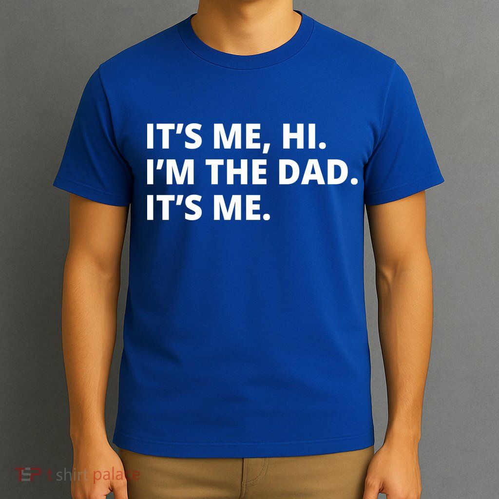 Hi I'm The Dad It's Me Funny Gift T-Shirt