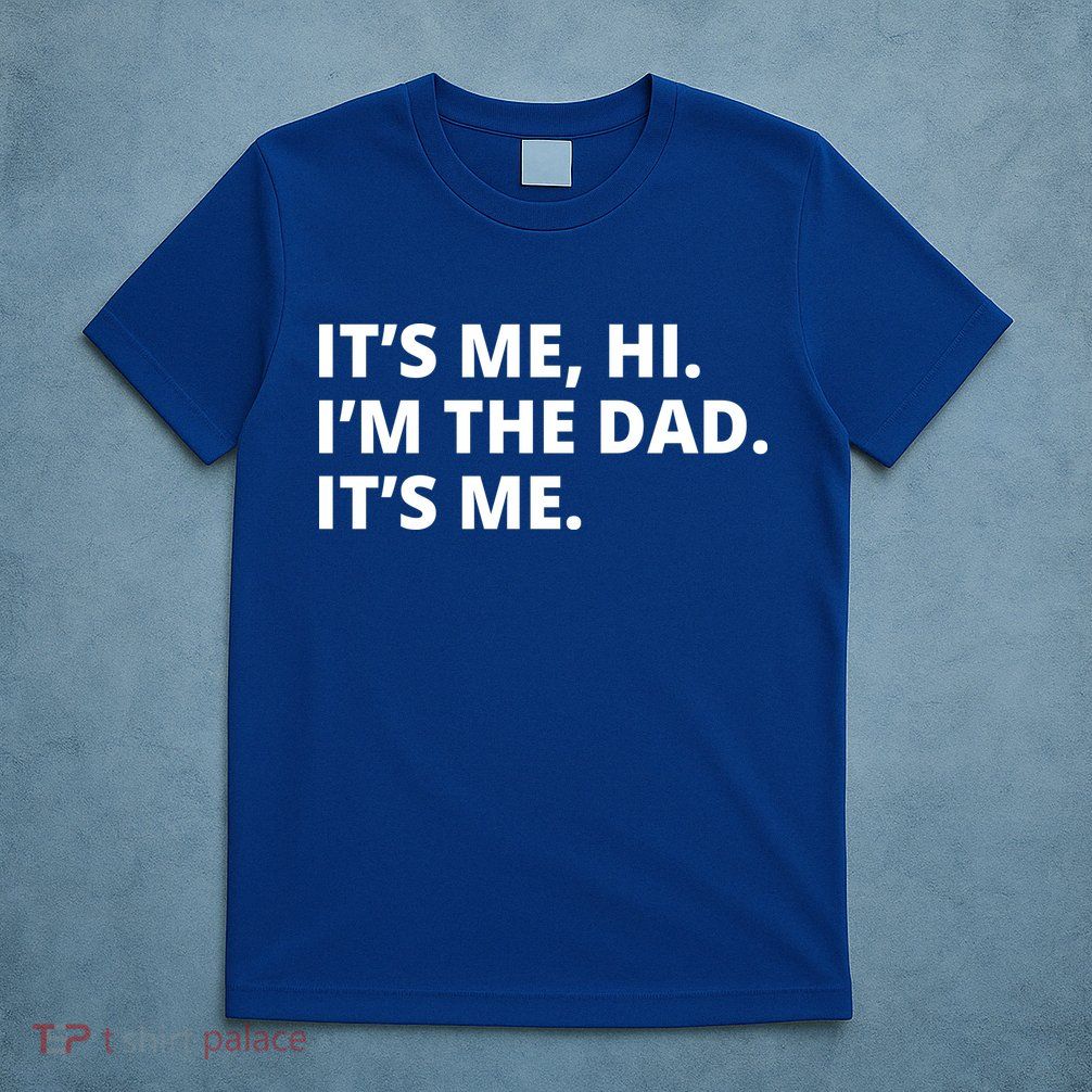 Hi I'm The Dad It's Me Funny Gift T-Shirt