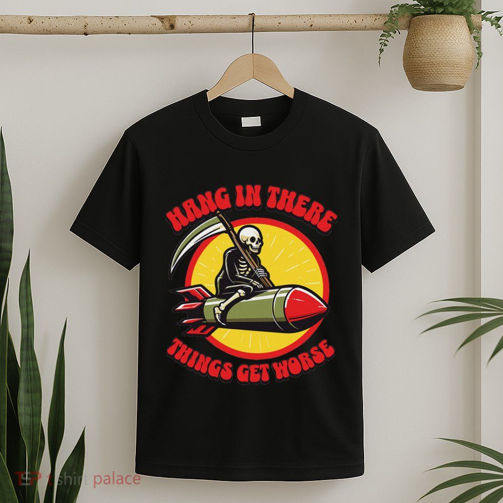 Hang In There It Gets Worse Existential Dread Death Missile T-Shirt