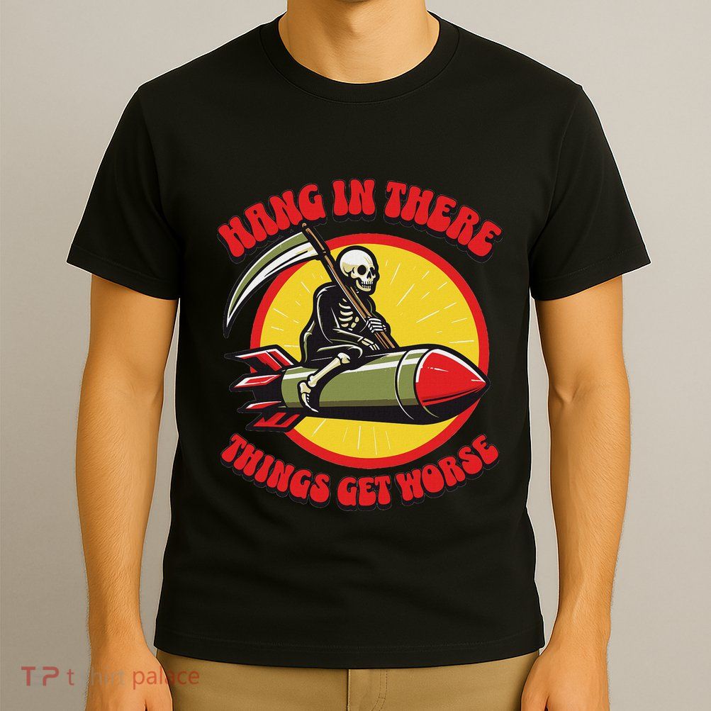 Hang In There It Gets Worse Existential Dread Death Missile T-Shirt