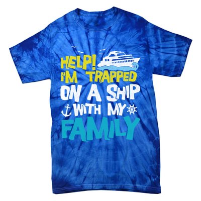 Help! I'm Trapped On A Ship With My Family Cruise Vacation Gift Tie-Dye T-Shirt