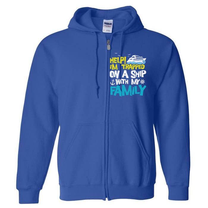 Help! I'm Trapped On A Ship With My Family Cruise Vacation Gift Full Zip Hoodie