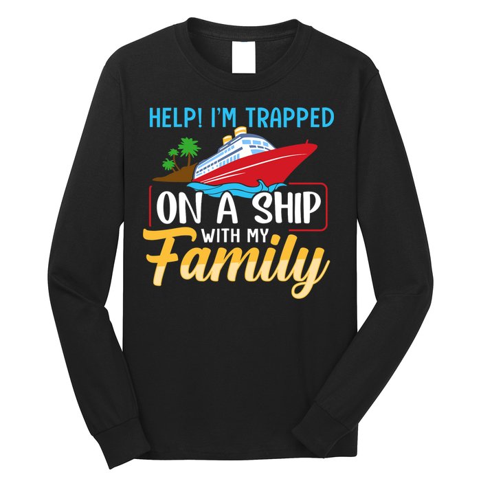 Help I'm Trapped On A Ship With My Family Family Cruise Trip Long Sleeve Shirt