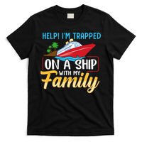 Help I'm Trapped On A Ship With My Family Family Cruise Trip T-Shirt
