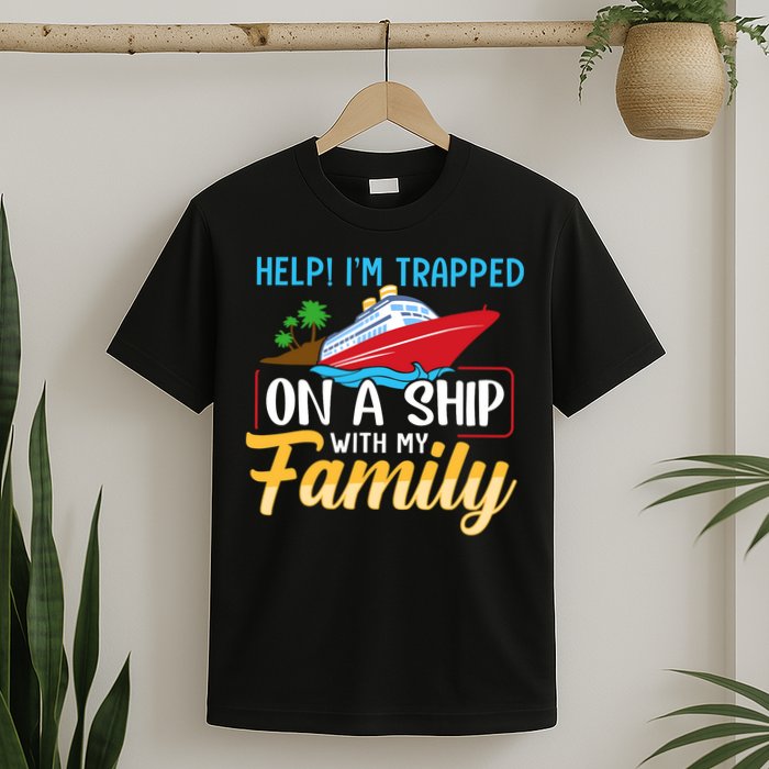 Help I'm Trapped On A Ship With My Family Family Cruise Trip T-Shirt