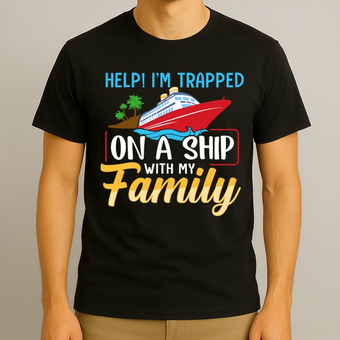 Help I'm Trapped On A Ship With My Family Family Cruise Trip T-Shirt