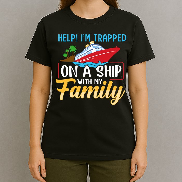 Help I'm Trapped On A Ship With My Family Family Cruise Trip T-Shirt