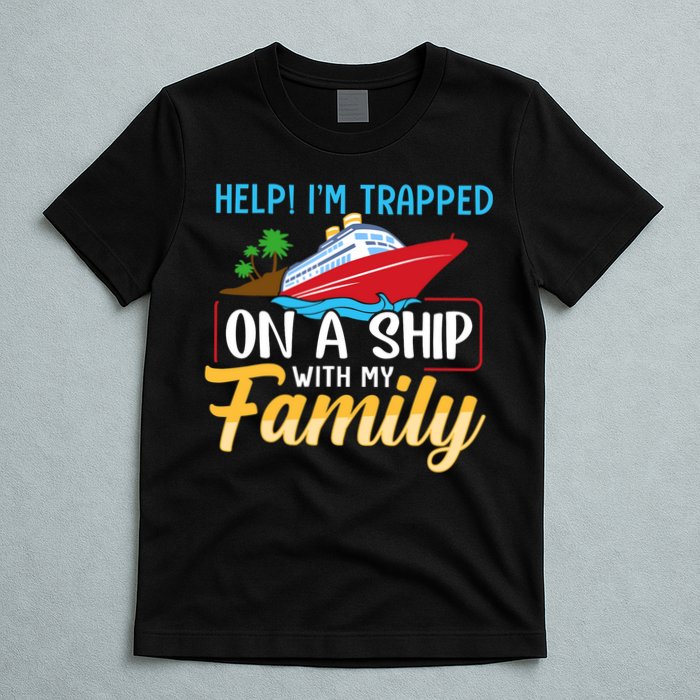 Help I'm Trapped On A Ship With My Family Family Cruise Trip T-Shirt