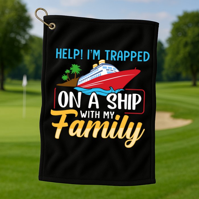 Help I'm Trapped On A Ship With My Family Family Cruise Trip Golf Towel