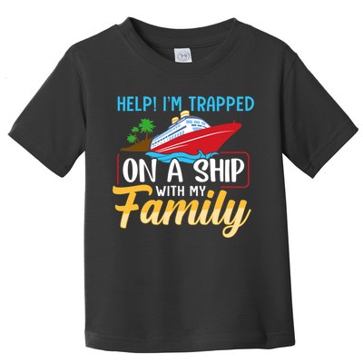 Help I'm Trapped On A Ship With My Family Family Cruise Trip Toddler T-Shirt