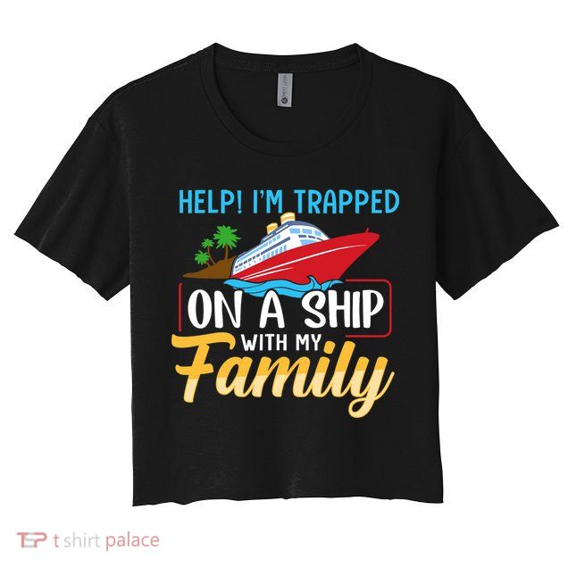 Help I'm Trapped On A Ship With My Family Family Cruise Trip Crop Top