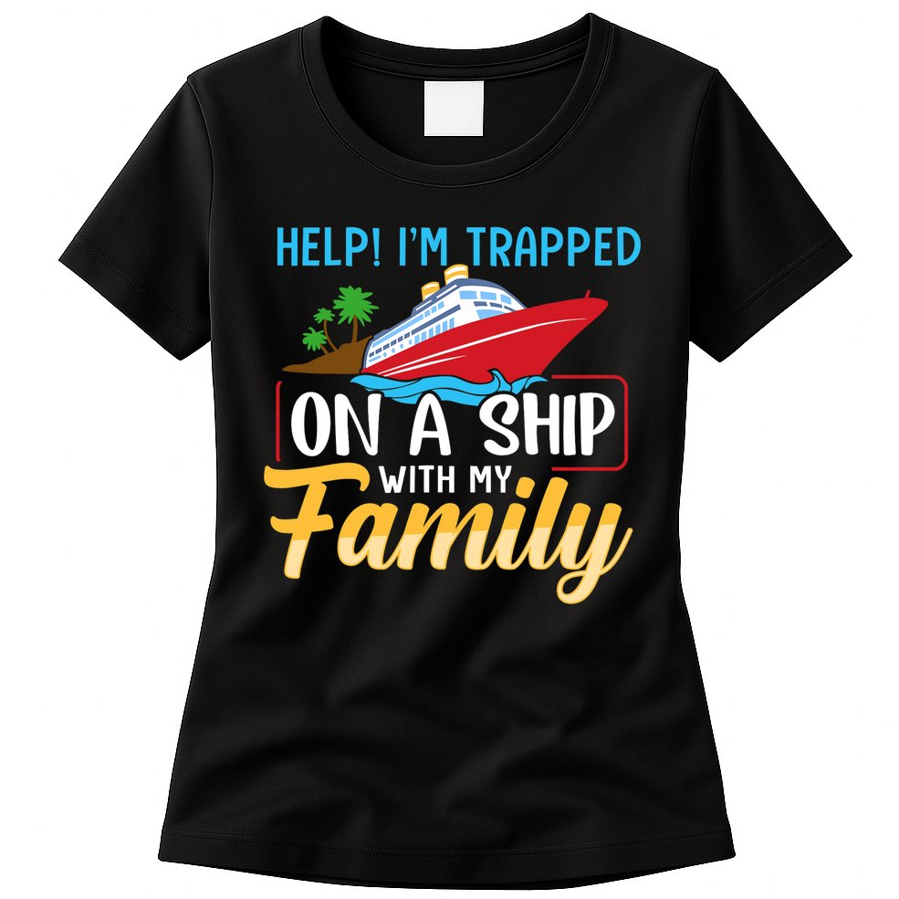 Help I'm Trapped On A Ship With My Family Family Cruise Trip Womens T-Shirt