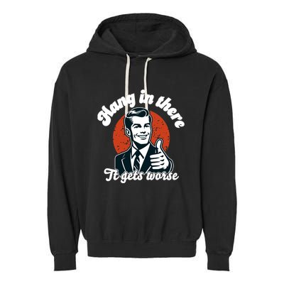 Hang In There It Gets Worse Garment-Dyed Fleece Hoodie