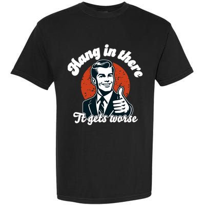 Hang In There It Gets Worse Garment-Dyed Heavyweight T-Shirt