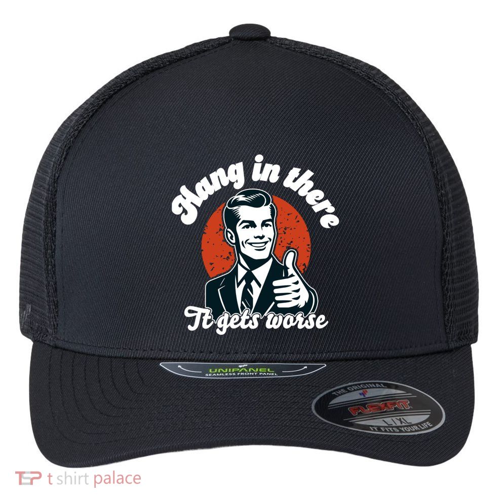 Hang In There It Gets Worse Flexfit Unipanel Trucker Cap