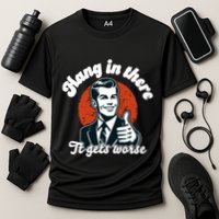Hang In There It Gets Worse Performance Shirt