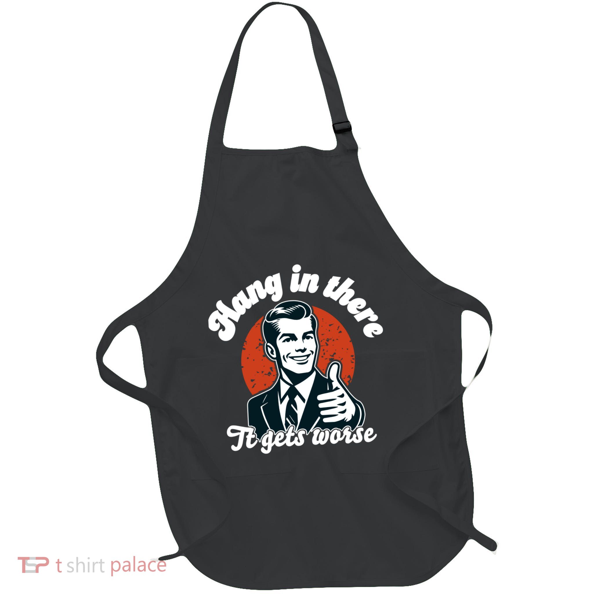Hang In There It Gets Worse Full-Length Apron With Pockets