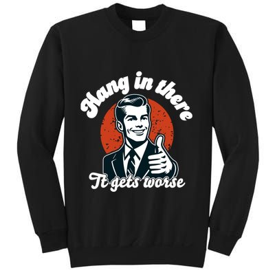 Hang In There It Gets Worse Sweatshirt