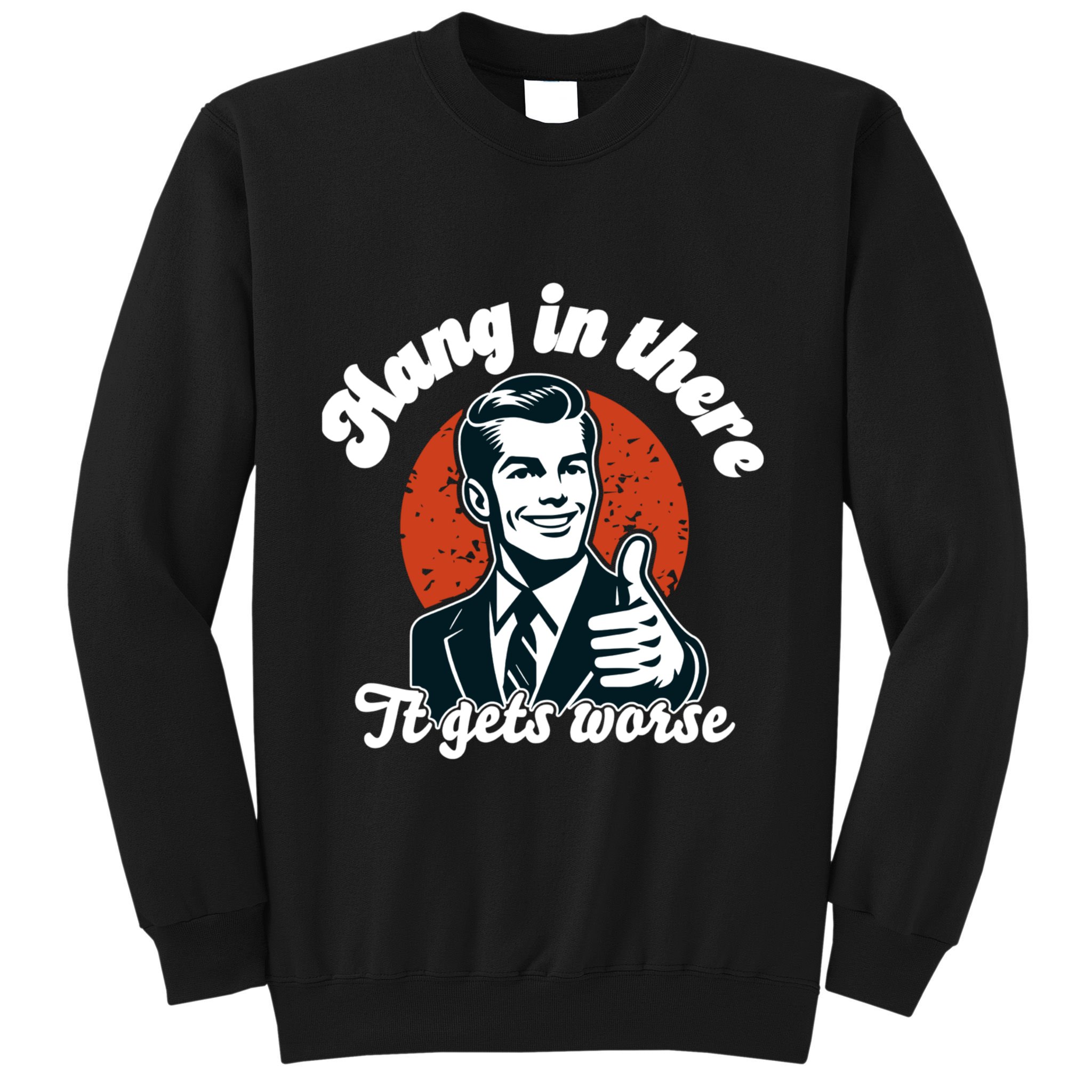 Hang In There It Gets Worse Sweatshirt
