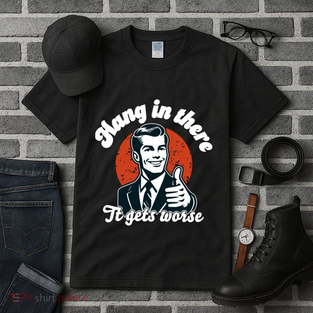 Hang In There It Gets Worse Tall T-Shirt